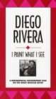 Diego Rivera: I Paint What I See