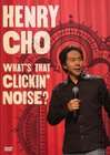 Henry Cho: Whats That Clickin' Noise?