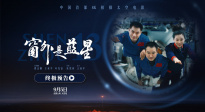 中國航天把宇宙帶回銀幕！太空電影《窗外是藍(lán)星》終極預(yù)告發(fā)布